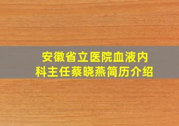 安徽省立医院血液内科主任蔡晓燕简历介绍