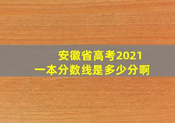 安徽省高考2021一本分数线是多少分啊