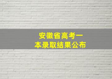 安徽省高考一本录取结果公布