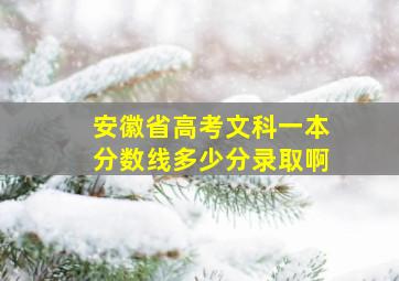 安徽省高考文科一本分数线多少分录取啊