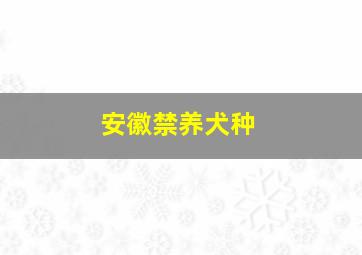 安徽禁养犬种