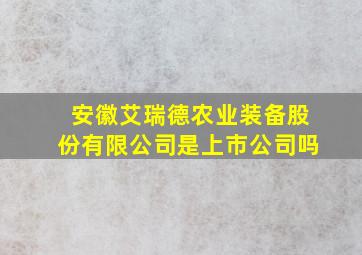 安徽艾瑞德农业装备股份有限公司是上市公司吗