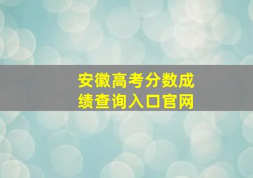 安徽高考分数成绩查询入口官网