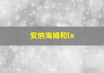 安纳海姆和lx