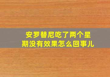 安罗替尼吃了两个星期没有效果怎么回事儿