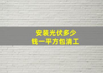 安装光伏多少钱一平方包清工