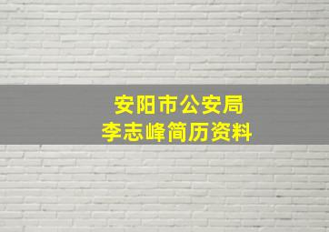 安阳市公安局李志峰简历资料