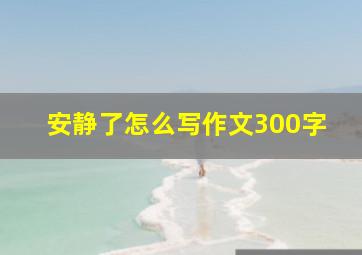 安静了怎么写作文300字