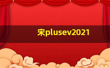 宋plusev2021