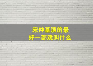 宋仲基演的最好一部戏叫什么