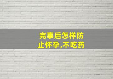 完事后怎样防止怀孕,不吃药