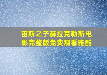 宙斯之子赫拉克勒斯电影完整版免费观看雅酷