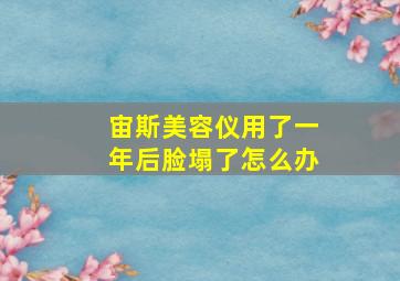 宙斯美容仪用了一年后脸塌了怎么办