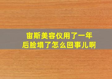 宙斯美容仪用了一年后脸塌了怎么回事儿啊