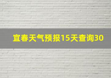 宜春天气预报15天查询30