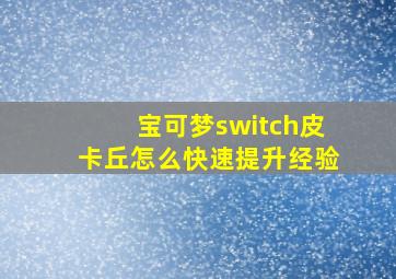 宝可梦switch皮卡丘怎么快速提升经验