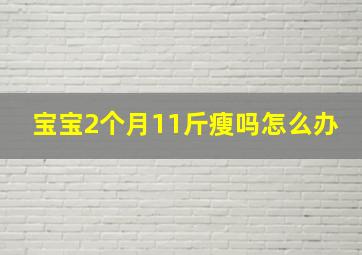 宝宝2个月11斤瘦吗怎么办