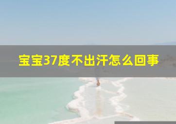 宝宝37度不出汗怎么回事