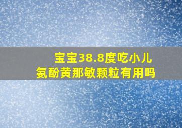 宝宝38.8度吃小儿氨酚黄那敏颗粒有用吗