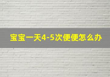 宝宝一天4-5次便便怎么办