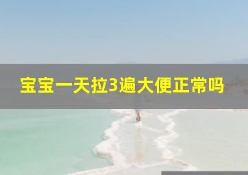 宝宝一天拉3遍大便正常吗