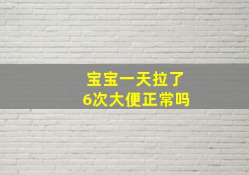 宝宝一天拉了6次大便正常吗