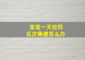 宝宝一天拉四五次稀便怎么办