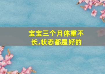 宝宝三个月体重不长,状态都是好的