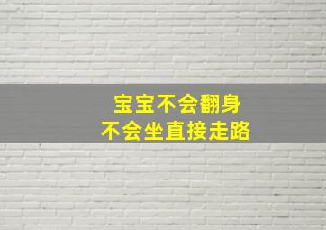 宝宝不会翻身不会坐直接走路