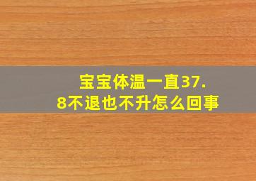 宝宝体温一直37.8不退也不升怎么回事