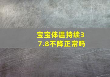 宝宝体温持续37.8不降正常吗