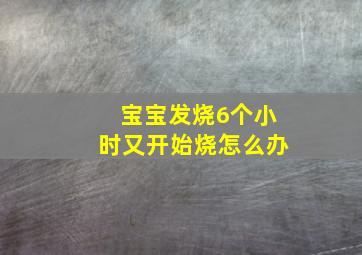 宝宝发烧6个小时又开始烧怎么办