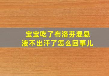 宝宝吃了布洛芬混悬液不出汗了怎么回事儿