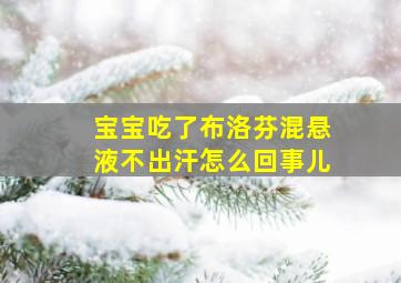 宝宝吃了布洛芬混悬液不出汗怎么回事儿