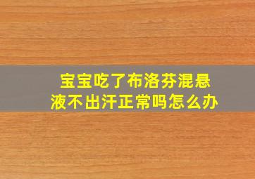 宝宝吃了布洛芬混悬液不出汗正常吗怎么办