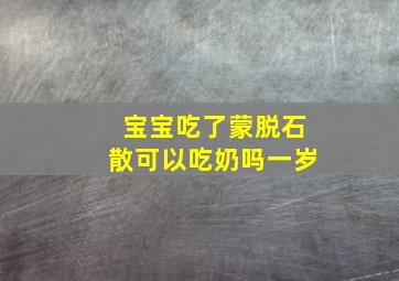 宝宝吃了蒙脱石散可以吃奶吗一岁