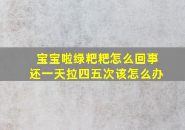 宝宝啦绿粑粑怎么回事还一天拉四五次该怎么办