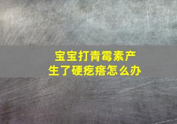 宝宝打青霉素产生了硬疙瘩怎么办