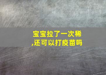 宝宝拉了一次稀,还可以打疫苗吗