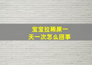 宝宝拉稀屎一天一次怎么回事