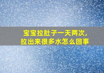 宝宝拉肚子一天两次,拉出来很多水怎么回事