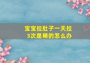 宝宝拉肚子一天拉3次是稀的怎么办