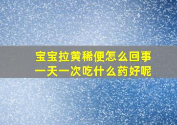 宝宝拉黄稀便怎么回事一天一次吃什么药好呢