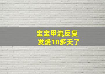 宝宝甲流反复发烧10多天了