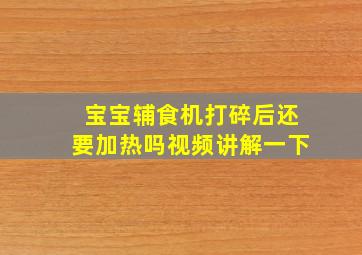 宝宝辅食机打碎后还要加热吗视频讲解一下