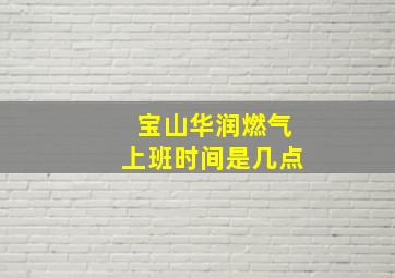 宝山华润燃气上班时间是几点