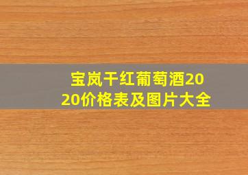 宝岚干红葡萄酒2020价格表及图片大全