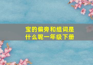 宝的偏旁和组词是什么呢一年级下册