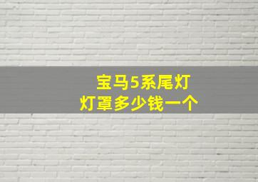 宝马5系尾灯灯罩多少钱一个