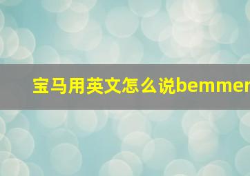 宝马用英文怎么说bemmer